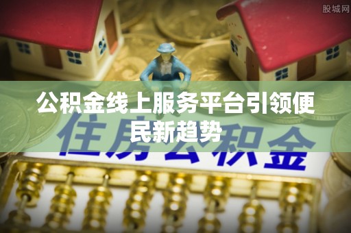 庐山公积金线上服务平台引领便民新趋势