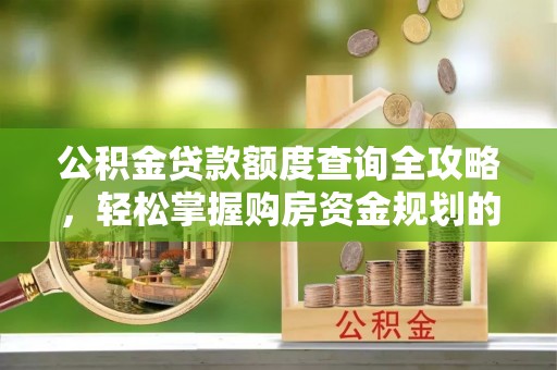 庐山公积金贷款额度查询全攻略，轻松掌握购房资金规划的关键