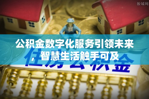庐山公积金数字化服务引领未来，智慧生活触手可及