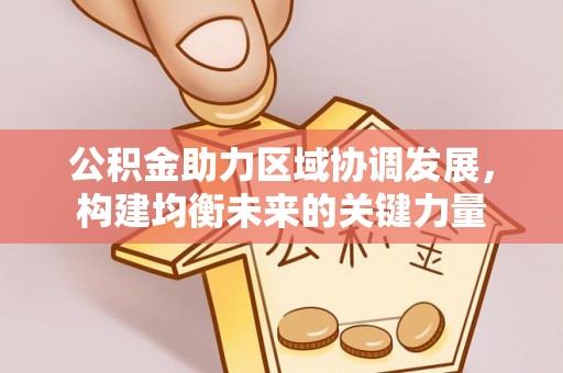 庐山公积金助力区域协调发展，构建均衡未来的关键力量
