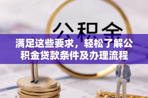 庐山满足这些要求，轻松了解公积金贷款条件及办理流程