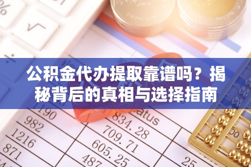 庐山公积金代办提取靠谱吗？揭秘背后的真相与选择指南