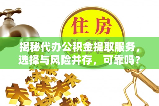 庐山揭秘代办公积金提取服务，选择与风险并存，可靠吗？