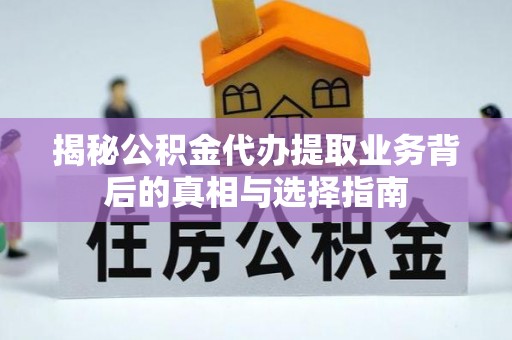 庐山揭秘公积金代办提取业务背后的真相与选择指南