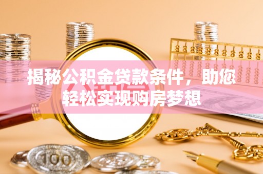 庐山揭秘公积金贷款条件，助您轻松实现购房梦想