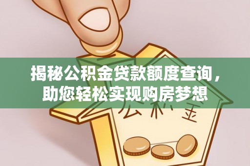 庐山揭秘公积金贷款额度查询，助您轻松实现购房梦想