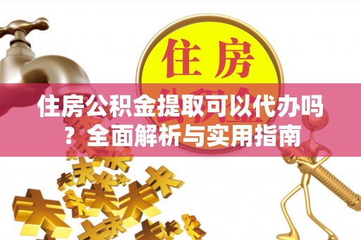 庐山住房公积金提取可以代办吗？全面解析与实用指南