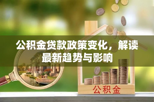庐山公积金贷款政策变化，解读最新趋势与影响