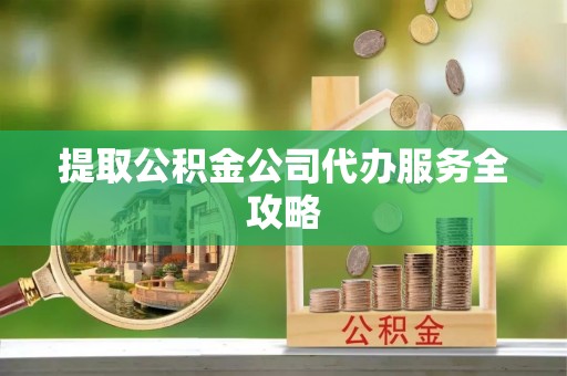 庐山提取公积金公司代办服务全攻略
