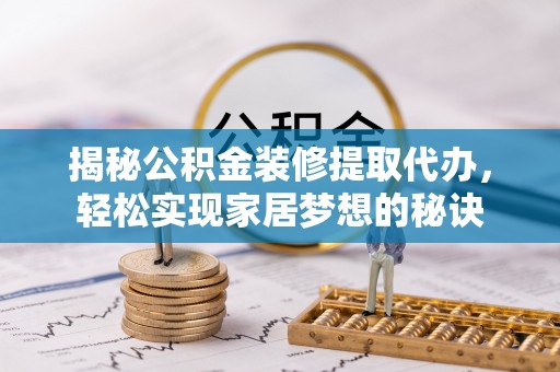 庐山揭秘公积金装修提取代办，轻松实现家居梦想的秘诀