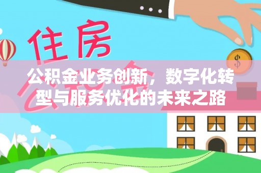 庐山公积金业务创新，数字化转型与服务优化的未来之路