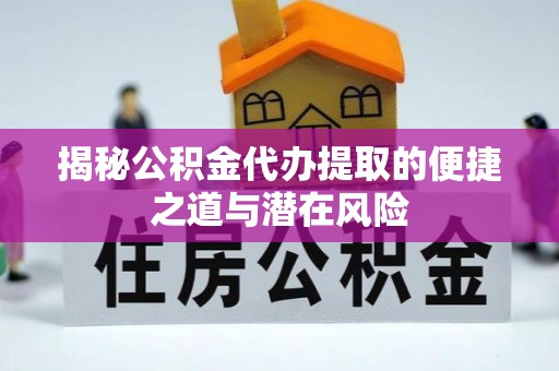 庐山揭秘公积金代办提取的便捷之道与潜在风险