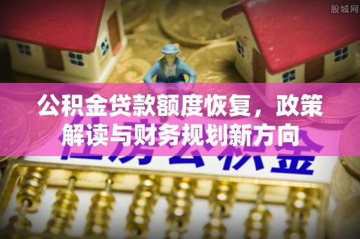 庐山公积金贷款额度恢复，政策解读与财务规划新方向