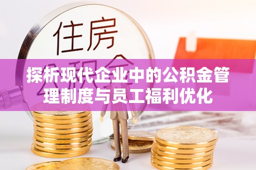 庐山探析现代企业中的公积金管理制度与员工福利优化