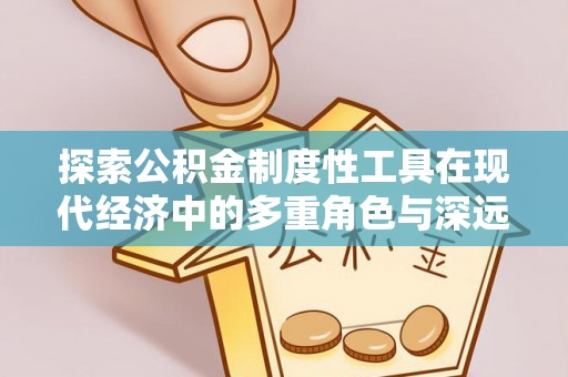 庐山探索公积金制度性工具在现代经济中的多重角色与深远影响
