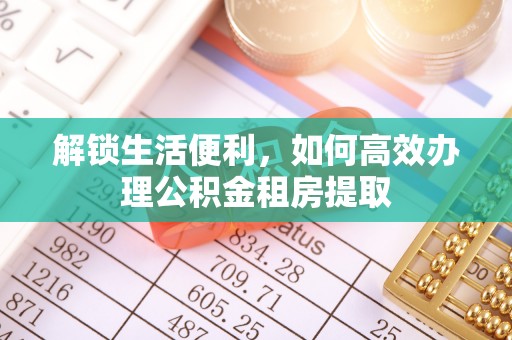 庐山解锁生活便利，如何高效办理公积金租房提取