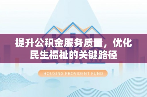庐山提升公积金服务质量，优化民生福祉的关键路径