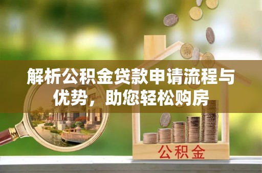 庐山解析公积金贷款申请流程与优势，助您轻松购房