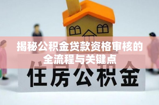 庐山揭秘公积金贷款资格审核的全流程与关键点