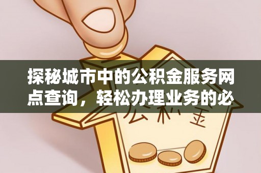 庐山探秘城市中的公积金服务网点查询，轻松办理业务的必备指南