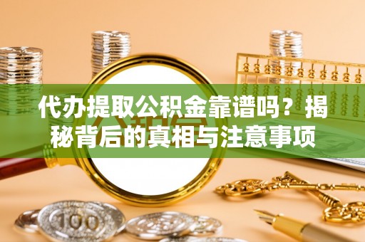 庐山代办提取公积金靠谱吗？揭秘背后的真相与注意事项