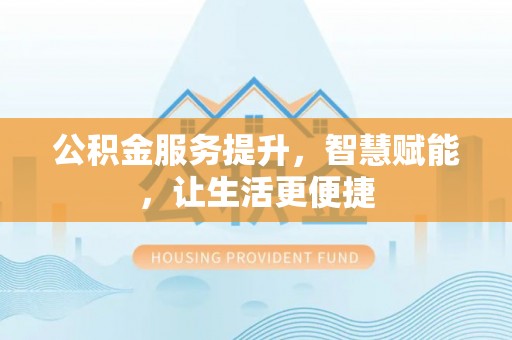 庐山公积金服务提升，智慧赋能，让生活更便捷