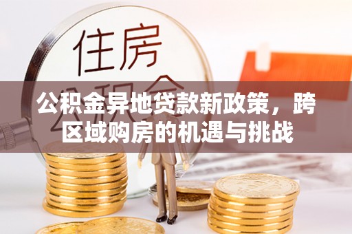 庐山公积金异地贷款新政策，跨区域购房的机遇与挑战