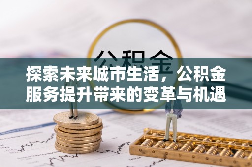 庐山探索未来城市生活，公积金服务提升带来的变革与机遇