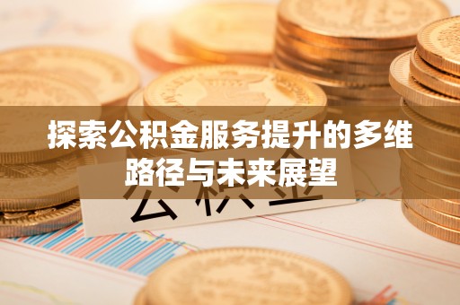 庐山探索公积金服务提升的多维路径与未来展望