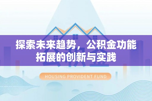 庐山探索未来趋势，公积金功能拓展的创新与实践