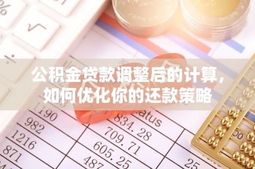 庐山公积金贷款调整后的计算，如何优化你的还款策略
