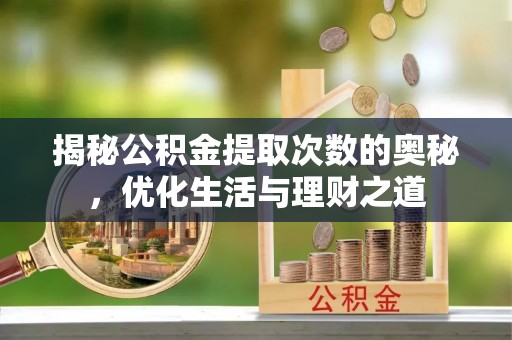 庐山揭秘公积金提取次数的奥秘，优化生活与理财之道