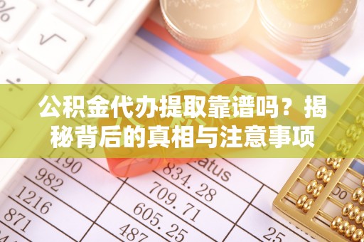 庐山公积金代办提取靠谱吗？揭秘背后的真相与注意事项