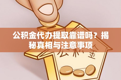 庐山公积金代办提取靠谱吗？揭秘真相与注意事项