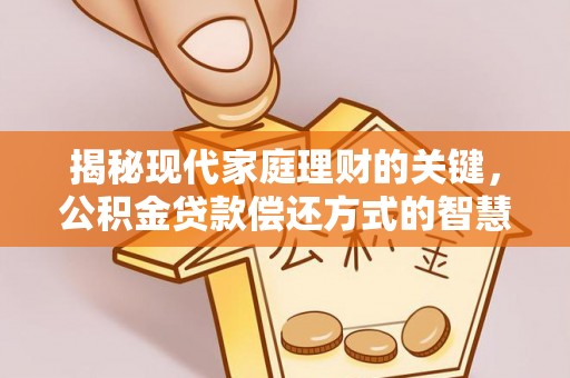 庐山揭秘现代家庭理财的关键，公积金贷款偿还方式的智慧选择