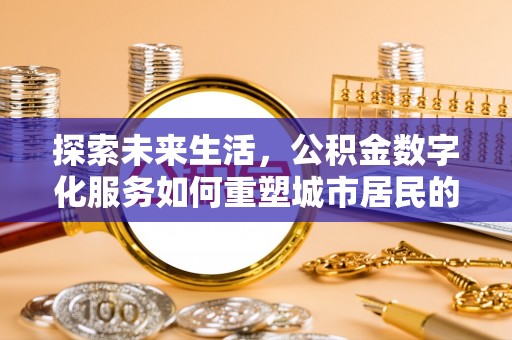 庐山探索未来生活，公积金数字化服务如何重塑城市居民的财务管理