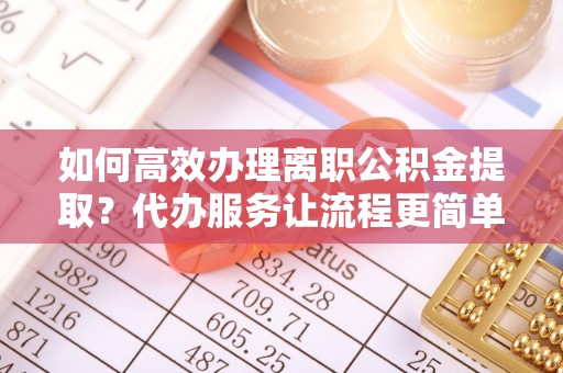庐山如何高效办理离职公积金提取？代办服务让流程更简单