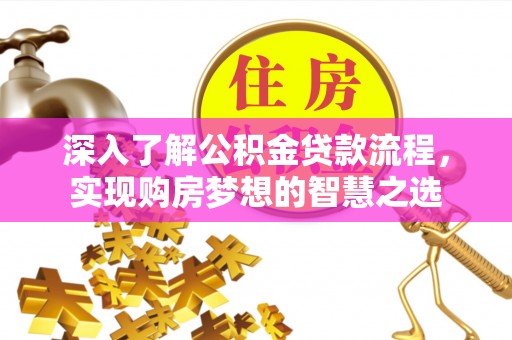 庐山深入了解公积金贷款流程，实现购房梦想的智慧之选