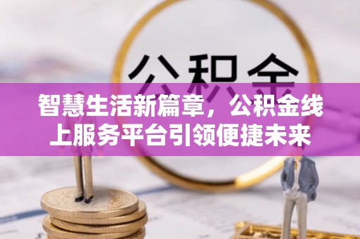庐山智慧生活新篇章，公积金线上服务平台引领便捷未来
