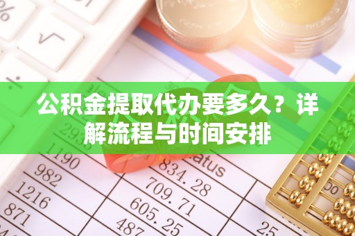 庐山公积金提取代办要多久？详解流程与时间安排