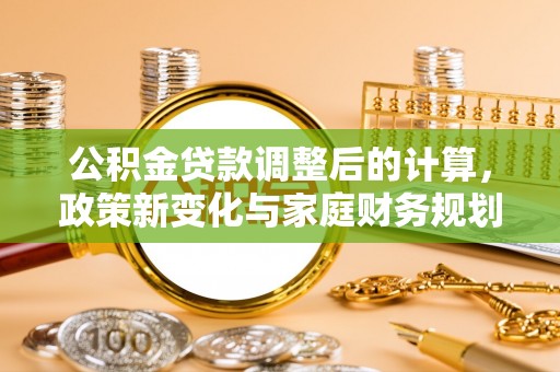 庐山公积金贷款调整后的计算，政策新变化与家庭财务规划