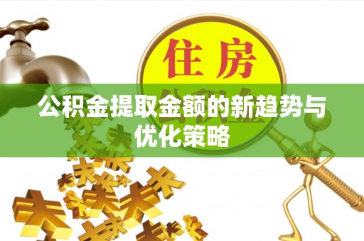 庐山公积金提取金额的新趋势与优化策略