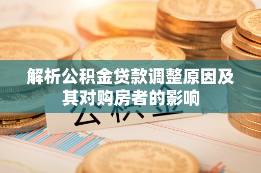 庐山解析公积金贷款调整原因及其对购房者的影响