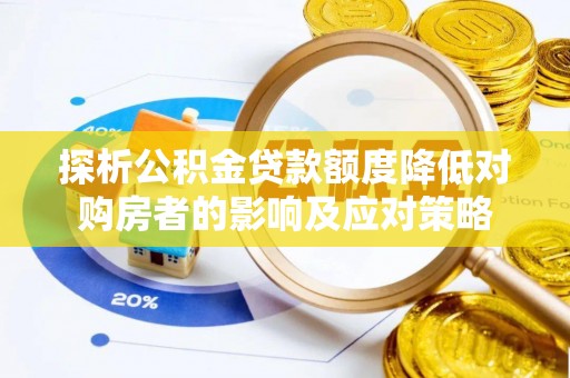庐山探析公积金贷款额度降低对购房者的影响及应对策略