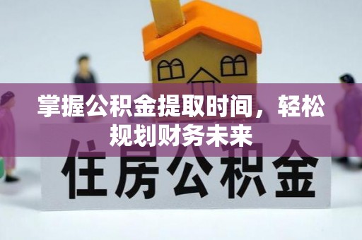 庐山掌握公积金提取时间，轻松规划财务未来