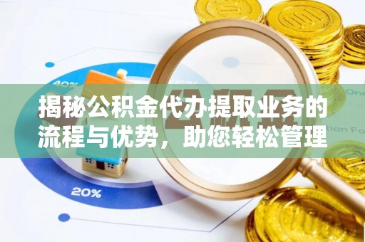 庐山揭秘公积金代办提取业务的流程与优势，助您轻松管理财务