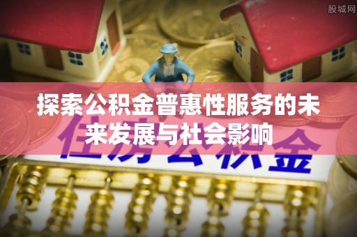 庐山探索公积金普惠性服务的未来发展与社会影响