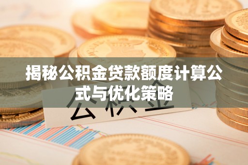 庐山揭秘公积金贷款额度计算公式与优化策略