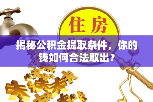 庐山揭秘公积金提取条件，你的钱如何合法取出？