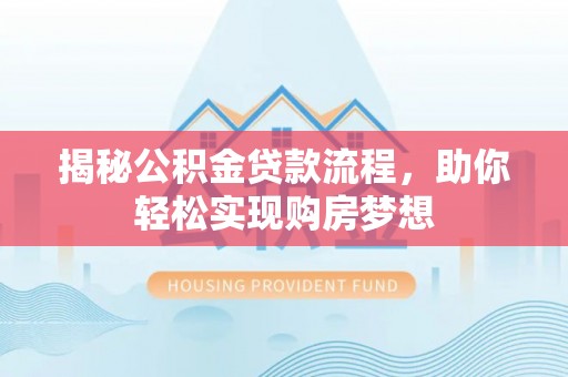 庐山揭秘公积金贷款流程，助你轻松实现购房梦想